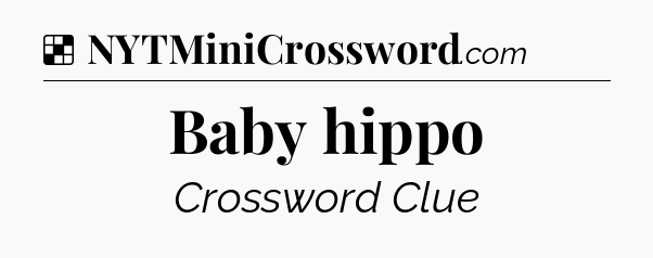 Solution: Baby hippo - NYT Crossword