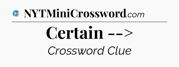 Certain --> Crossword Clue