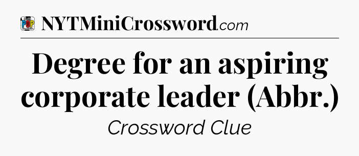 Degree for an aspiring corporate leader (Abbr.) Crossword Clue