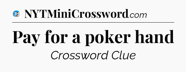 Pay for a poker hand Crossword Clue