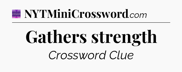 Gathers strength - Thomas Joseph Crossword
