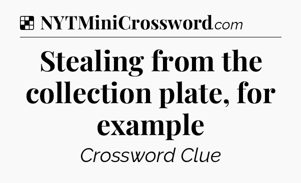 Solution: Stealing from the collection plate, for example - NYT Crossword