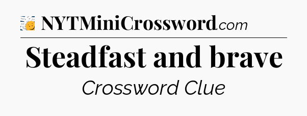 Steadfast and brave - 7 Little Words