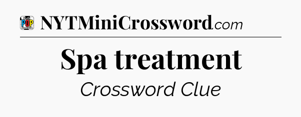 Spa treatment Crossword Clue
