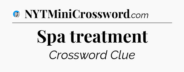 Spa treatment Crossword Clue