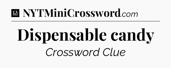 Dispensable candy - LA Times Crossword