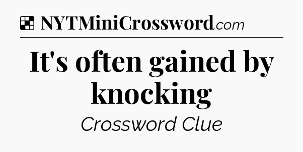 Solution: It's often gained by knocking - NYT Crossword