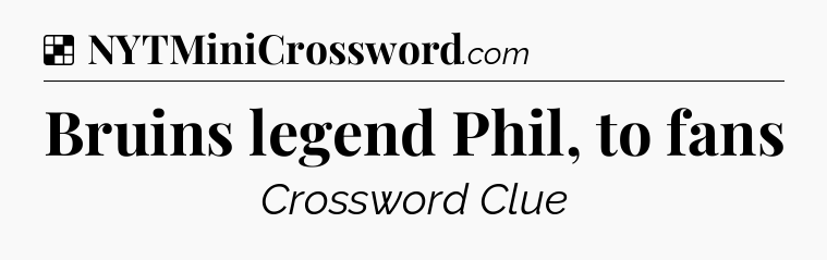 Solution: Bruins legend Phil, to fans - NYT Crossword