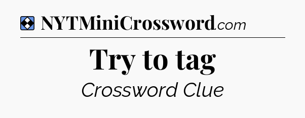 Solution: Try to tag - NYT Mini Crossword