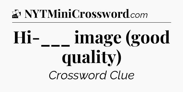 Hi-___ image (good quality) - Daily Themed Classic Crossword