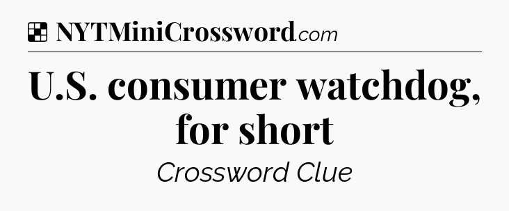 Solution: U.S. consumer watchdog, for short - NYT Crossword