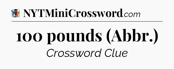 100 pounds (Abbr.) Crossword Clue