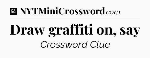 Draw graffiti on, say - LA Times Crossword