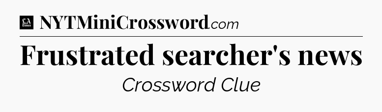Frustrated searcher's news - LA Times Crossword