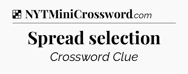 Solution: Spread selection - NYT Crossword