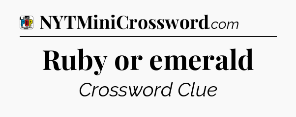 Ruby or emerald Crossword Clue