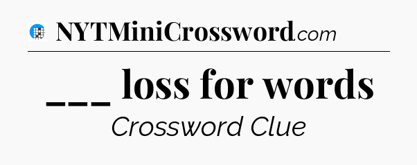 ___ loss for words Crossword Clue