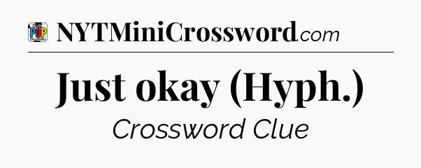 Just okay (Hyph.) Crossword Clue