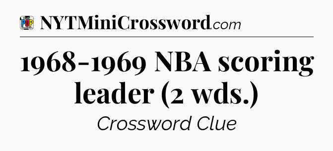 1968-1969 NBA scoring leader (2 wds.) Crossword Clue