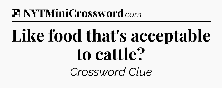 Solution: Like food that's acceptable to cattle - NYT Crossword
