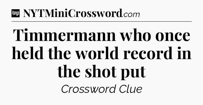 Timmermann who once held the world record in the shot put Crossword Clue