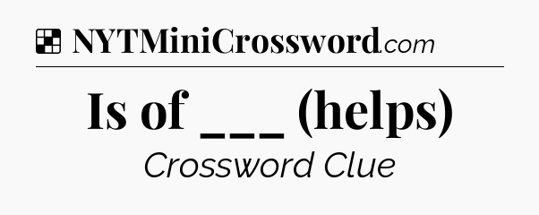 Solution: Is of ___ (helps) - NYT Crossword