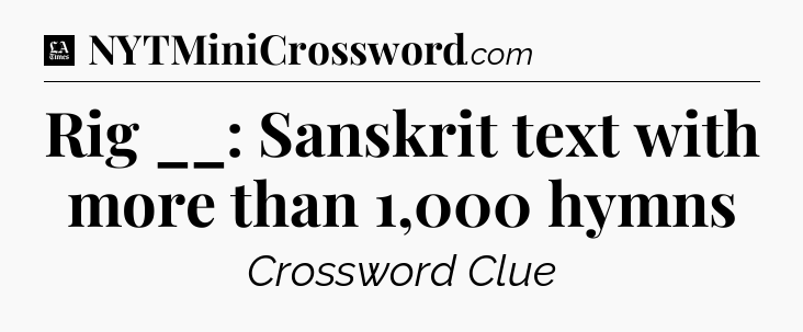 Rig __: Sanskrit text with more than 1,000 hymns - LA Times Crossword