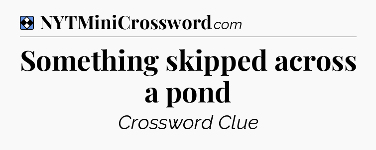 Solution: Something skipped across a pond - NYT Mini Crossword