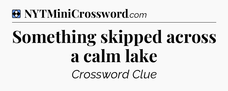 Solution: Something skipped across a calm lake - NYT Mini Crossword