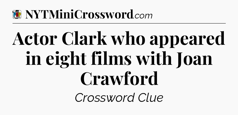 Actor Clark who appeared in eight films with Joan Crawford Crossword Clue