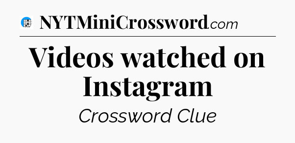 Videos watched on Instagram Crossword Clue