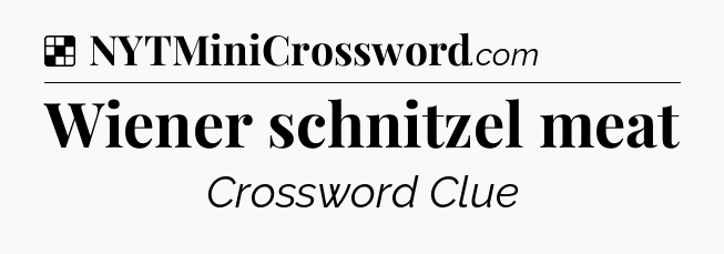 Solution: Wiener schnitzel meat - NYT Crossword