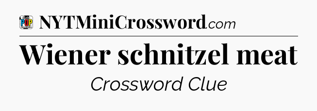 Wiener schnitzel meat Crossword Clue