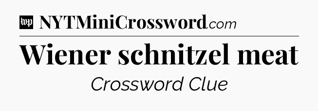 Wiener schnitzel meat Crossword Clue