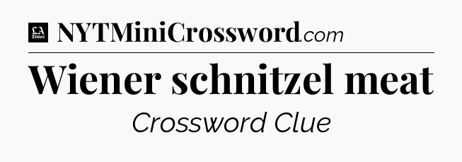 Wiener schnitzel meat - LA Times Crossword