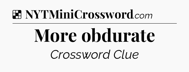 Solution: More obdurate - NYT Crossword