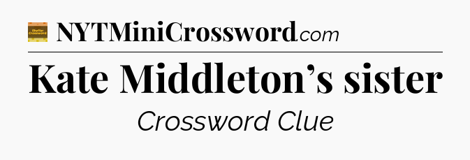 Kate Middleton’s sister - Eugene Sheffer Crossword