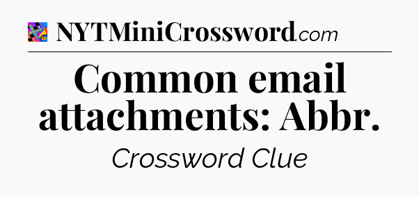 Common email attachments: Abbr Crossword Clue