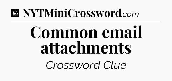 Common email attachments - LA Times Crossword