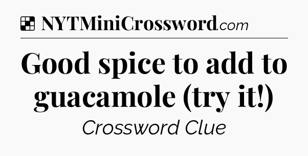 Solution: Good spice to add to guacamole (try it!) - NYT Crossword