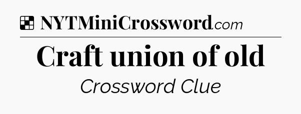 Solution: Craft union of old - NYT Crossword