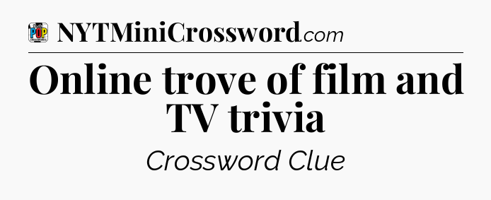 Online trove of film and TV trivia Crossword Clue