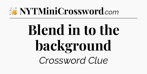 Blend in to the background - 7 Little Words