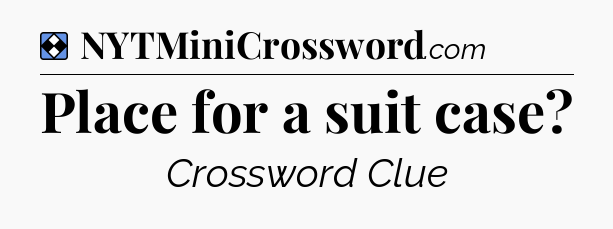 Solution: Place for a suit case - NYT Mini Crossword