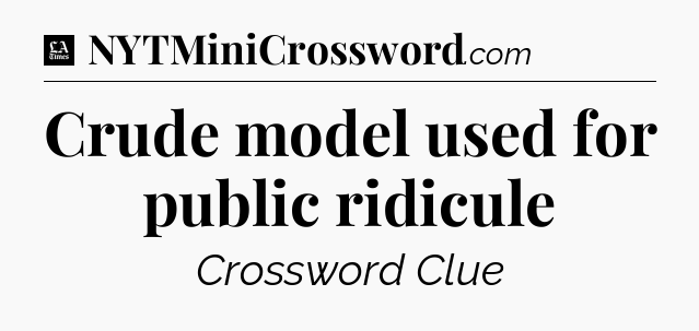 Crude model used for public ridicule - LA Times Crossword