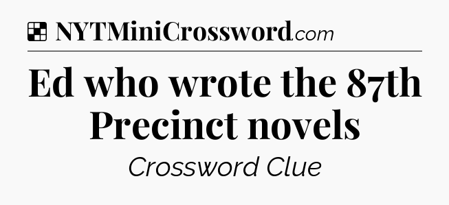 Solution: Ed who wrote the 87th Precinct novels - NYT Crossword