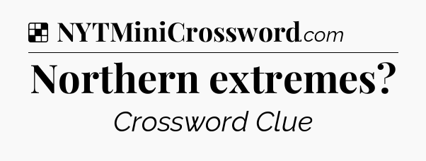 Solution: Northern extremes - NYT Crossword
