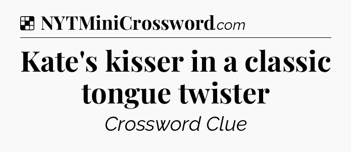 Solution: Kate's kisser in a classic tongue twister - NYT Crossword
