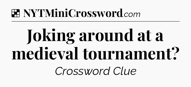 Solution: Joking around at a medieval tournament - NYT Crossword