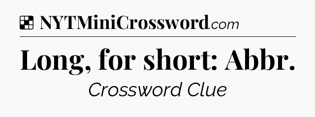 Solution: Long, for short: Abbr - NYT Crossword